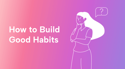 How to Build Good Habits (+ 20 Powerful Habits for Well-Being and Success)