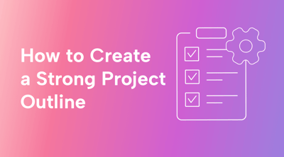 How to Create a Strong Project Outline + Template
