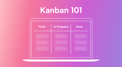 Kanban 101: What Is It and Why Should You Use It?