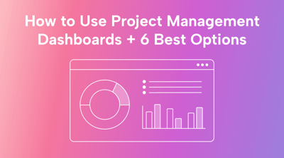How to Use Project Management Dashboards + 6 Best Options